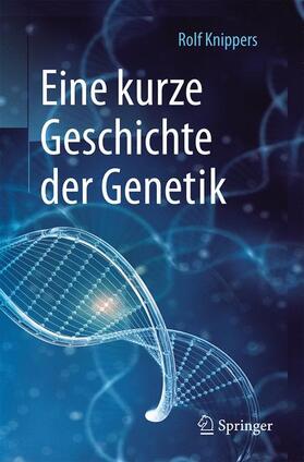 Knippers | Eine kurze Geschichte der Genetik | Buch | 978-3-662-53554-7 | sack.de