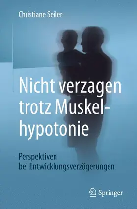 Seiler |  Nicht verzagen trotz Muskelhypotonie | Buch |  Sack Fachmedien