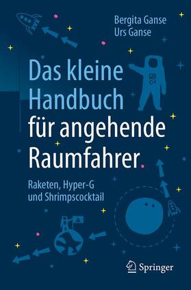 Ganse | Das kleine Handbuch für angehende Raumfahrer | Buch | 978-3-662-54410-5 | sack.de