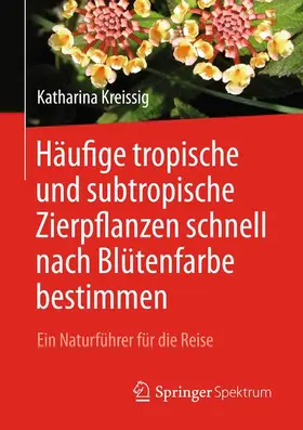 Kreissig | Häufige tropische und subtropische Zierpflanzen schnell nach Blütenfarbe bestimmen | Buch | 978-3-662-55017-5 | sack.de