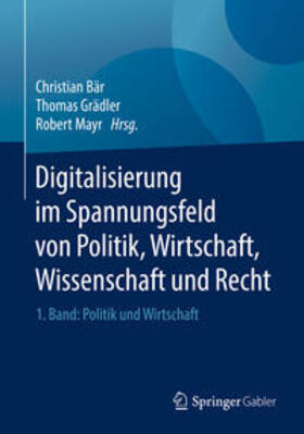 Bär / Grädler / Mayr | Digitalisierung im Spannungsfeld von Politik, Wirtschaft, Wissenschaft und Recht | E-Book | sack.de