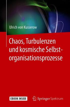 von Kusserow | Kusserow, U: Chaos, Turbulenzen und kosmische Selbstorg. | Medienkombination | 978-3-662-55894-2 | sack.de