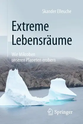 Elleuche |  Extreme Lebensräume: Wie Mikroben unseren Planeten erobern | Buch |  Sack Fachmedien
