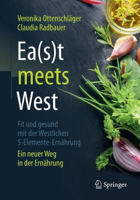 Radbauer / Ottenschläger | Ea(s)t meets West - Fit und gesund mit der Westlichen 5-Elemente-Ernährung | Buch | 978-3-662-56049-5 | sack.de