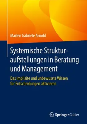 Arnold | Systemische Strukturaufstellungen in Beratung und Management | Buch | 978-3-662-56349-6 | sack.de