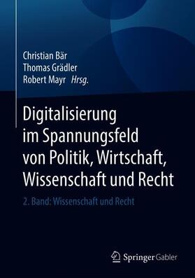 Bär / Grädler / Mayr | Digitalisierung im Spannungsfeld von Politik, Wirtschaft, Wissenschaft und Recht | Buch | 978-3-662-56437-0 | sack.de