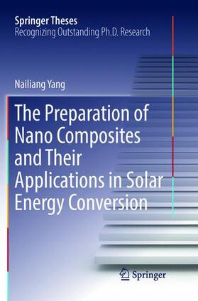 Yang | The Preparation of Nano Composites and Their Applications in Solar Energy Conversion | Buch | 978-3-662-57140-8 | sack.de