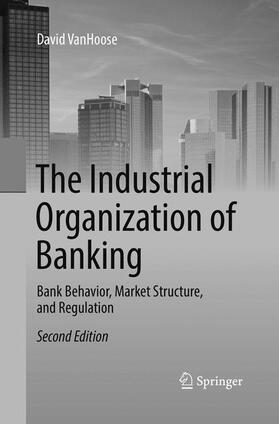 VanHoose | The Industrial Organization of Banking | Buch | 978-3-662-57192-7 | sack.de