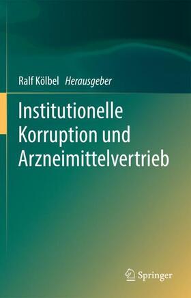 Kölbel | Institutionelle Korruption und Arzneimittelvertrieb | Buch | 978-3-662-57415-7 | sack.de
