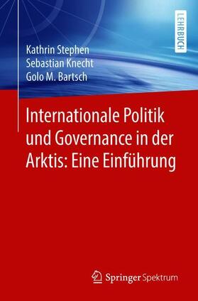 Stephen / Bartsch / Knecht | Internationale Politik und Governance in der Arktis: Eine Einführung | Buch | 978-3-662-57419-5 | sack.de