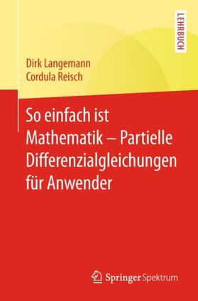 Reisch / Langemann | So einfach ist Mathematik ¿ Partielle Differenzialgleichungen für Anwender | Buch | 978-3-662-57501-7 | sack.de