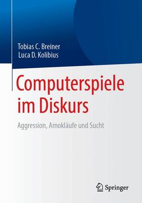Kolibius / Breiner | Computerspiele im Diskurs: Aggression, Amokläufe und Sucht | Buch | 978-3-662-57859-9 | sack.de