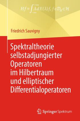 Sauvigny | Spektraltheorie selbstadjungierter Operatoren im Hilbertraum und elliptischer Differentialoperatoren | Buch | 978-3-662-58068-4 | sack.de