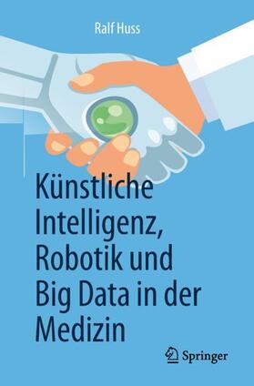 Huss |  Künstliche Intelligenz, Robotik und Big Data in der Medizin | Buch |  Sack Fachmedien