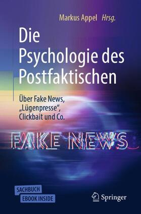 Appel | Die Psychologie des Postfaktischen: Über Fake News, "Lügenpresse", Clickbait & Co. | Medienkombination | 978-3-662-58694-5 | sack.de