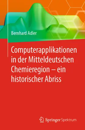 Adler |  Computerapplikationen in der Mitteldeutschen Chemieregion - ein historischer Abriss | eBook | Sack Fachmedien