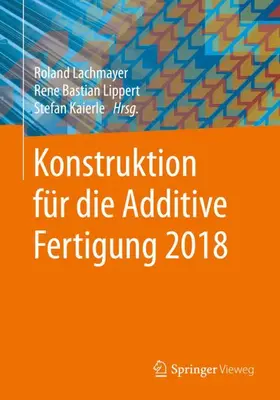 Lachmayer / Kaierle / Lippert |  Konstruktion für die Additive Fertigung 2018 | Buch |  Sack Fachmedien