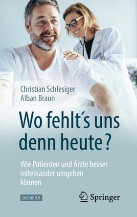 Schlesiger / Braun | "Wo fehlt´s uns denn heute?" Wie Patienten und Ärzte besser miteinander umgehen können | Buch | 978-3-662-59140-6 | sack.de