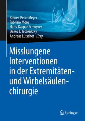 Meyer / Moro / Schwyzer | Misslungene Interventionen in der Extremitäten- und Wirbelsäulenchirurgie | Buch | 978-3-662-59411-7 | sack.de
