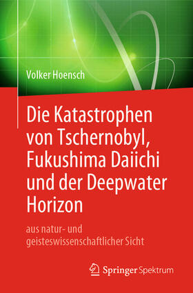 Hoensch | Die Katastrophen von Tschernobyl, Fukushima Daiichi und der Deepwater Horizon aus natur- und geisteswissenschaftlicher Sicht | E-Book | sack.de
