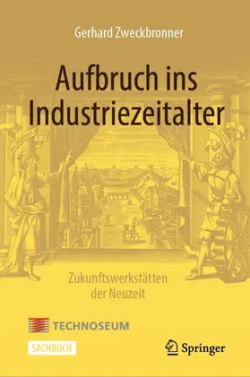 Zweckbronner |  Aufbruch ins Industriezeitalter – Zukunftswerkstätten der Neuzeit | eBook | Sack Fachmedien