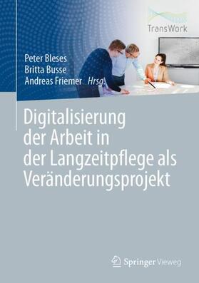 Bleses / Friemer / Busse | Digitalisierung der Arbeit in der Langzeitpflege als Veränderungsprojekt | Buch | 978-3-662-60873-9 | sack.de