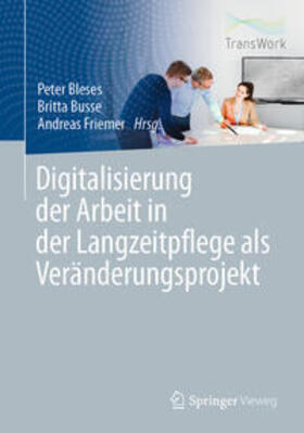Bleses / Busse / Friemer | Digitalisierung der Arbeit in der Langzeitpflege als Veränderungsprojekt | E-Book | sack.de