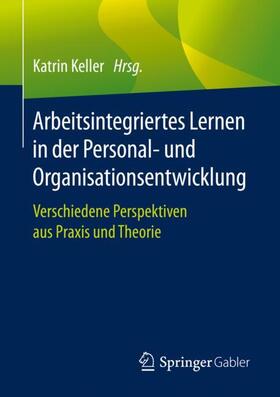 Keller | Arbeitsintegriertes Lernen in der Personal- und Organisationsentwicklung | Buch | 978-3-662-60925-5 | sack.de
