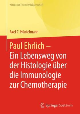 Hüntelmann / Ehrlich |  Paul Ehrlich  - Ein Lebensweg von der Histologie über die Immunologie zur Chemotherapie | Buch |  Sack Fachmedien
