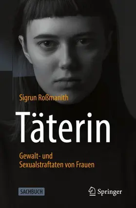 Roßmanith |  Täterin - Gewalt- und Sexualstraftaten von Frauen | Buch |  Sack Fachmedien