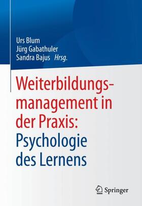 Blum / Gabathuler / Bajus |  Weiterbildungsmanagement in der Praxis: Psychologie des Lernens | Buch |  Sack Fachmedien