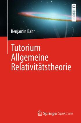 Bahr | Tutorium Allgemeine Relativitätstheorie | Buch | 978-3-662-63417-2 | sack.de