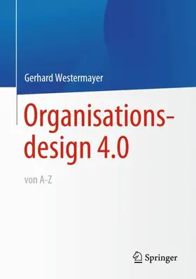 Westermayer | Organisationsdesign 4.0 von A-Z. | Buch | 978-3-662-63514-8 | sack.de