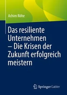 Röhe |  Das resiliente Unternehmen – Die Krisen der Zukunft erfolgreich meistern | eBook | Sack Fachmedien