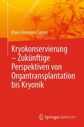 Sames | Kryokonservierung -  Zukünftige Perspektiven von Organtransplantation bis Kryonik | Buch | 978-3-662-65143-8 | sack.de