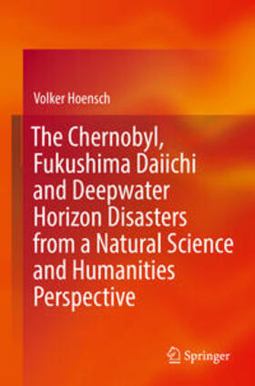 Hoensch | The Chernobyl, Fukushima Daiichi and Deepwater Horizon Disasters from a Natural Science and Humanities Perspective | E-Book | sack.de