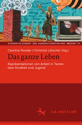 Roeder / Lötscher | Das ganze Leben – Repräsentationen von Arbeit in Texten über Kindheit und Jugend | E-Book | www.sack.de