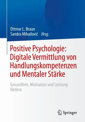 Mihailovic / Braun / Mihailovic | Positive Psychologie: Digitale Vermittlung von Handlungskompetenzen und Mentaler Stärke | Buch | 978-3-662-65453-8 | sack.de
