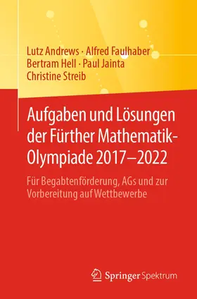 Andrews / Faulhaber / Streib |  Aufgaben und Lösungen der Fürther Mathematik-Olympiade 2017-2022 | Buch |  Sack Fachmedien
