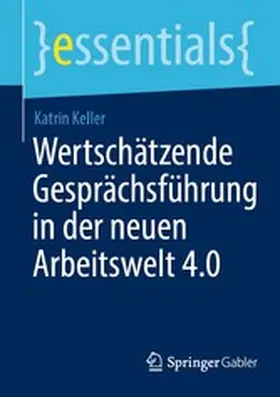 Keller |  Wertschätzende Gesprächsführung in der neuen Arbeitswelt 4.0 | eBook | Sack Fachmedien