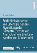 Fischer |  Zeitlichkeitskonzepte von Latenz als Gender-Figurationen der Romantik (Bettine von Arnim, Clemens Brentano, Karoline von Günderrode) | Buch |  Sack Fachmedien