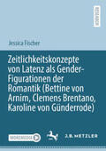 Fischer |  Zeitlichkeitskonzepte von Latenz als Gender-Figurationen der Romantik (Bettine von Arnim, Clemens Brentano, Karoline von Günderrode) | eBook | Sack Fachmedien