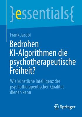Jacobi | Bedrohen KI-Algorithmen die psychotherapeutische Freiheit? | Buch | 978-3-662-68736-9 | sack.de