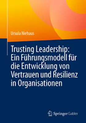 Niehaus |  Trusting Leadership: Ein Führungsmodell für die Entwicklung von Vertrauen und Resilienz in Organisationen | eBook | Sack Fachmedien