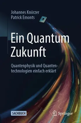 Knörzer / Emonts |  Ein Quantum Zukunft - Quantenphysik und Quantentechnologien einfach erklärt | Buch |  Sack Fachmedien
