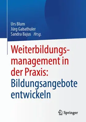Blum / Gabathuler / Bajus |  Weiterbildungsmanagement in der Praxis: Bildungsangebote entwickeln | Buch |  Sack Fachmedien