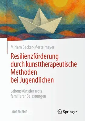 Becker-Mertelmeyer |  Resilienzförderung durch kunsttherapeutische Methoden bei Jugendlichen | Buch |  Sack Fachmedien