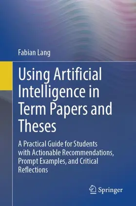 Lang |  Using Artificial Intelligence in Term Papers and Theses | Buch |  Sack Fachmedien