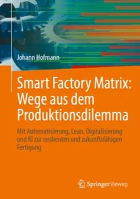 Hofmann |  Smart Factory Matrix: Wege aus dem Produktionsdilemma | Buch |  Sack Fachmedien