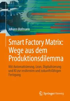 Hofmann |  Smart Factory Matrix: Wege aus dem Produktionsdilemma | eBook | Sack Fachmedien